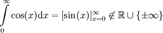 \int\limits_0^\infty \cos(x)\mathrm dx=[\sin(x)]_{x=0}^\infty\not\in\mathbb R\cup\{\pm\infty\}