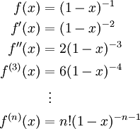 \begin{align}f(x)&=(1-x)^{-1}\\f'(x)&=(1-x)^{-2}\\f''(x)&=2(1-x)^{-3}\\f^{(3)}(x)&=6(1-x)^{-4}\\&\;\;\vdots\\f^{(n)}(x)&=n!(1-x)^{-n-1}\end{align}