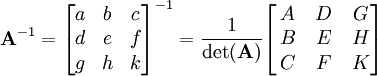 \mathbf{A}^{-1} = \begin{bmatrix}
a & b & c\\ d & e & f \\ g & h & k\\
\end{bmatrix}^{-1} =
\frac{1}{\det(\mathbf{A})} \begin{bmatrix}
\, A & \, D & \,G \\ \, B & \, E & \,H \\ \, C & \,F & \, K\\
\end{bmatrix}