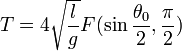  T=4\sqrt{\frac{l}{g}}F(\sin\frac{\theta_0}{2},\frac{\pi}{2}) 