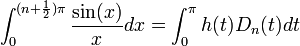 \int_0^{(n+\frac{1}{2})\pi}\frac{\sin(x)}{x}dx = \int_0^\pi h(t)D_n(t)dt