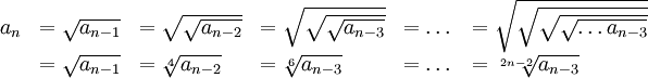 \begin{array}{l l l l l l}a_n&=\sqrt{a_{n-1}}&=\sqrt{\sqrt{a_{n-2}}}&=\sqrt{\sqrt{\sqrt{a_{n-3}}}}&=\dots&=\sqrt{\sqrt{\sqrt{\sqrt{\dots a_{n-3}}}}}\\&=\sqrt{a_{n-1}}&=\sqrt[4]{a_{n-2}}&=\sqrt[6]{a_{n-3}}&=\dots&=\sqrt[2n-2]{a_{n-3}}\end{array}