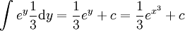 \int e^y\frac13\mathrm dy=\frac13e^y+c=\frac13e^{x^3}+c
