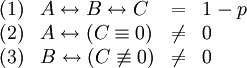\begin{array}{llcl}
(1)&A\leftrightarrow B\leftrightarrow C&=&1-p\\
(2)&A\leftrightarrow(C\equiv0)&\neq&0\\
(3)&B\leftrightarrow(C\not\equiv0)&\neq&0\end{array}