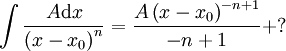 \int\frac{A\mathrm dx}{\left(x-x_0\right)^n}=\frac{A\left(x-x_0\right)^{-n+1}}{-n+1}+?