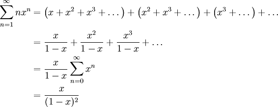 \begin{align}\sum_{n=1}^\infty nx^n&=\left(x+x^2+x^3+\dots\right)+\left(x^2+x^3+\dots\right)+\left(x^3+\dots\right)+\dots\\&=\frac x{1-x}+\frac{x^2}{1-x}+\frac{x^3}{1-x}+\dots\\&=\frac x{1-x}\sum_{n=0}^\infty x^n\\&=\frac x{(1-x)^2}\end{align}