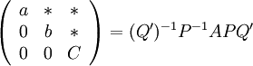 \left( {\begin{array}{*{20}{c}}
a&*&*\\
0&b&*\\
0&0&C
\end{array}} \right) = {(Q')^{ - 1}}{P^{ - 1}}APQ'