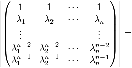 
\left|\begin{pmatrix}
1 & 1 &\cdots & 1 \\
\lambda_1 & \lambda_2 &\cdots & \lambda_n\\
\vdots & && \vdots \\
\lambda_1^{n-2}&\lambda_2^{n-2}&\cdots&\lambda_n^{n-2}\\
\lambda_1^{n-1}& \lambda_2^{n-1}&\cdots & \lambda_n^{n-1}
\end{pmatrix}\right|=
