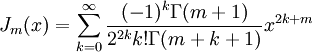 J_m(x)=\sum_{k=0}^\infty \frac{(-1)^k \Gamma(m+1)}{2^{2k}k!\Gamma(m+k+1)}x^{2k+m}