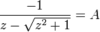 \frac{-1}{z-\sqrt{z^2+1}}=A