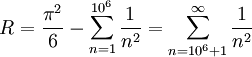 R=\frac{\pi^2}6-\sum_{n=1}^{10^6}\frac1{n^2}=\sum_{n=10^6+1}^\infty\frac1{n^2}