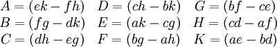 \begin{matrix}
A = (ek-fh) & D = (ch-bk) & G = (bf - ce) \\
B = (fg-dk) & E = (ak-cg) & H = (cd-af) \\
C = (dh-eg) & F = (bg-ah) & K = (ae-bd) \\
\end{matrix}
