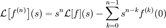 \mathcal L\!\left[f^{(n)}\right]\!(s)=s^n\mathcal L[f](s)-\sum_{k=0}^{n-1} s^{n-k}f^{(k)}(0)