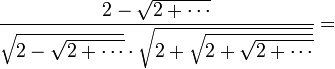 \frac{2-\sqrt{2+\cdots}}{\sqrt{2-\sqrt{2+\cdots}}\cdot\sqrt{2+\sqrt{2+\sqrt{2+\cdots}}}}=