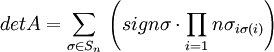 det{A} = \sum_{\sigma \in S_{n}}{}\left ( sign {\sigma} \cdot \prod_{i=1}{n}\sigma_{i\sigma (i)} \right )
