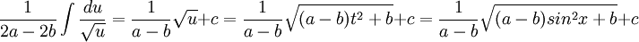 \frac{1}{2a-2b}\int\frac{du}{\sqrt{u}}=\frac{1}{a-b}\sqrt{u}+c=\frac{1}{a-b}\sqrt{(a-b)t^{2}+b}+c=\frac{1}{a-b}\sqrt{(a-b)sin^{2}x+b}+c