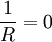 \frac{1}{R} = 0
