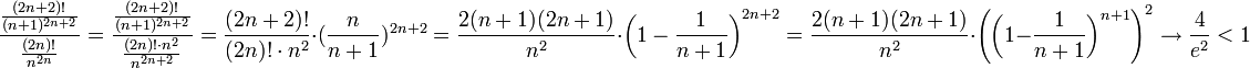 \frac{\frac{(2n+2)!}{(n+1)^{2n+2}}}{\frac{(2n)!}{n^{2n}}}=\frac{\frac{(2n+2)!}{(n+1)^{2n+2}}}{\frac{(2n)!\cdot n^2}{n^{2n+2}}}=\frac{(2n+2)!}{(2n)!\cdot n^2}\cdot (\frac{n}{n+1})^{2n+2}=\frac{2(n+1)(2n+1)}{n^2}\cdot\left(1-\frac1{n+1}\right)^{2n+2}=\frac{2(n+1)(2n+1)}{n^2}\cdot \Bigg(\bigg(1-\frac1{n+1}\bigg)^{n+1}\Bigg)^2\to \frac4{e^2}<1