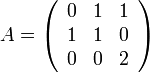 A=\left(\begin{array}{ccc}
0 & 1 & 1\\
1 & 1 & 0\\
0 & 0 & 2
\end{array}\right)