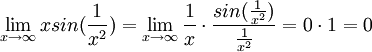 \lim_{x\rightarrow \infty} xsin(\frac{1}{x^2}) = \lim_{x\rightarrow \infty} \frac{1}{x}\cdot\frac{sin(\frac{1}{x^2})}{\frac{1}{x^2}}=0\cdot 1=0