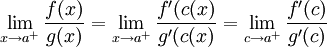 \lim_{x\to a^{+}}\frac{f(x)}{g(x)}=\lim_{x\to a^{+}}\frac{f'(c(x)}{g'(c(x)}=\lim_{c\to a^{+}}\frac{f'(c)}{g'(c)} 