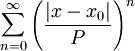 \sum_{n=0}^\infty \left(\frac{|x-x_0|}P\right)^n