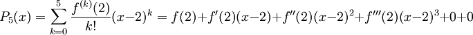 P_5(x)=\sum_{k=0}^{5}\frac{f^{(k)}(2)}{k!}(x-2)^k=f(2)+f'(2)(x-2)+f''(2)(x-2)^2+f'''(2)(x-2)^3+0+0