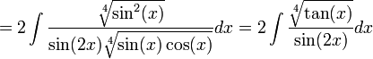 =2\int\frac{\sqrt[4]{\sin^2(x)}}{\sin(2x)\sqrt[4]{\sin(x)\cos(x)}}dx=2\int\frac{\sqrt[4]{\tan(x)}}{\sin(2x)}dx
