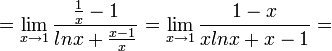 =\lim_{x\rightarrow 1}\frac{\frac{1}{x}-1}{lnx+\frac{x-1}{x}} = \lim_{x\rightarrow 1}\frac{1-x}{xlnx+x-1}=
