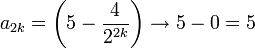 a_{2k}=\left(5-\dfrac4{2^{2k}}\right)\to5-0=5