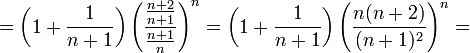 
=\left(1+\frac{1}{n+1}\right)\left(\frac{\frac{n+2}{n+1}}{\frac{n+1}{n}}\right)^n=
\left(1+\frac{1}{n+1}\right)\left(\frac{n(n+2)}{(n+1)^2}\right)^n=
