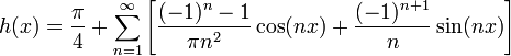 h(x) = \frac{\pi}{4} + \sum_{n=1}^\infty \left[\frac{(-1)^n-1}{\pi n^2}\cos(nx) + \frac{(-1)^{n+1}}{n}\sin(nx)\right]