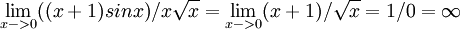 \lim_{x->0}((x+1)sinx)/x\sqrt{x}=\lim_{x->0}(x+1)/\sqrt{x}=1/0=\infty 