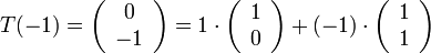 T(-1)=\left(\begin{array}{c}
0\\
-1
\end{array}\right)=1\cdot\left(\begin{array}{c}
1\\
0
\end{array}\right)+(-1)\cdot\left(\begin{array}{c}
1\\
1
\end{array}\right)