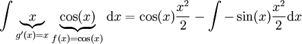 \int \underbrace{x}_{g'(x)=x}\underbrace{\cos(x)}_{f(x)=\cos(x)}\mathrm dx=\cos(x)\frac{x^2}2-\int-\sin(x)\frac{x^2}2\mathrm dx