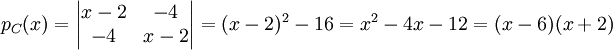 p_{C}(x)=\begin{vmatrix}
x-2 &-4 \\ 
-4 &x-2 
\end{vmatrix}=(x-2)^{2}-16=x^{2}-4x-12=(x-6)(x+2)