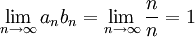 \lim_{n\rightarrow\infty}a_nb_n=\lim_{n\rightarrow\infty}\frac{n}{n}=1