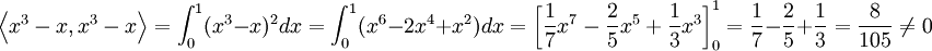 \left \langle x^3-x,x^3-x \right \rangle = \int_0^1(x^3-x)^2 dx=\int_0^1 (x^6-2x^4+x^2)dx=\left [ \frac{1}{7}x^7-\frac{2}{5}x^5+\frac{1}{3}x^3 \right]_0^1=\frac{1}{7}-\frac{2}{5}+\frac{1}{3}=\frac{8}{105}\neq 0