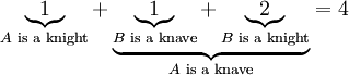 \underbrace1_{A\text{ is a knight}}+\underbrace{\underbrace1_{B\text{ is a knave}}+\underbrace2_{B\text{ is a knight}}}_{A\text{ is a knave}}=4