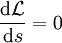\frac{\mathrm d\mathcal L}{\mathrm ds}=0