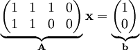 \underbrace\begin{pmatrix}1&1&1&0\\1&1&0&0\end{pmatrix}_\mathbf A\mathbf x=\underbrace\begin{pmatrix}1\\0\end{pmatrix}_\mathbf b