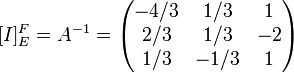 
[I]^F_E= A^{-1} = 
\begin{pmatrix}
-4/3 & 1/3 & 1 \\
2/3 & 1/3 & -2 \\
1/3 & -1/3 & 1 \\
\end{pmatrix}
