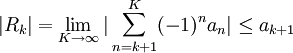 |R_k|=\lim_{K\rightarrow \infty}|\sum_{n=k+1}^K (-1)^na_n|\leq a_{k+1}