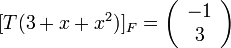 [T(3+x+x^{2})]_{F}=\left(\begin{array}{c}
-1\\
3
\end{array}\right)