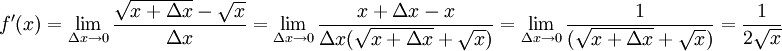 f'(x)=\lim_{\Delta x\rightarrow 0}\frac{\sqrt{x+\Delta x}-\sqrt{x}}{\Delta x}
=\lim_{\Delta x\rightarrow 0}\frac{x+\Delta x-x}{\Delta x (\sqrt{x+\Delta x}+\sqrt{x})}
=\lim_{\Delta x\rightarrow 0}\frac{1}{(\sqrt{x+\Delta x}+\sqrt{x})}
=\frac{1}{2\sqrt{x}}
