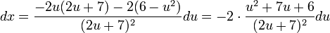 dx=\frac{-2u(2u+7)-2(6-u^2)}{(2u+7)^2}du=-2\cdot\frac{u^2+7u+6}{(2u+7)^2}du