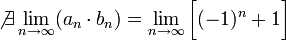 \not\exists\lim_{n\to\infty}(a_n\cdot b_n)=\lim_{n\to\infty}\bigg[(-1)^n+1\bigg]