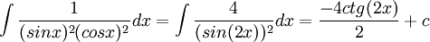 \int \frac{1}{(sinx)^{2}(cosx)^{2}}dx= \int \frac{4}{(sin(2x))^{2}}dx=\frac{-4ctg(2x)}{2}+c