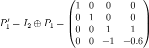 P_1'=I_2\oplus P_1 = \begin{pmatrix} 1 & 0 & 0 & 0 \\ 0 & 1 & 0 & 0 \\ 0 & 0 & 1 & 1\\ 0 & 0 & -1 & -0.6\end{pmatrix}
