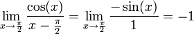 \lim\limits_{x\to\frac{\pi}{2}}\frac{\cos(x)}{x-\frac{\pi}{2}}=\lim\limits_{x\to\frac{\pi}{2}}\frac{-\sin(x)}{1}=-1